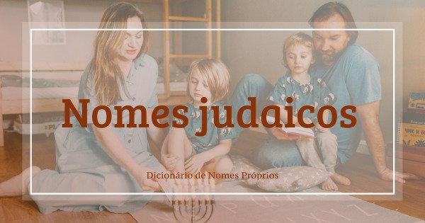48 nomes judaicos masculinos e femininos para bebês - Dicionário